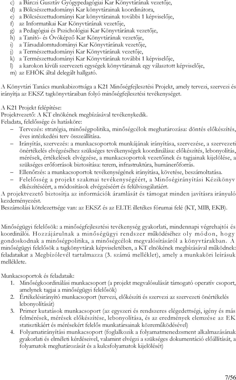 vezetője, j) a Természettudományi Kar Könyvtárának vezetője, k) a Természettudományi Kar Könyvtárának további 1 képviselője, l) a karokon kívüli szervezeti egységek könyvtárainak egy választott