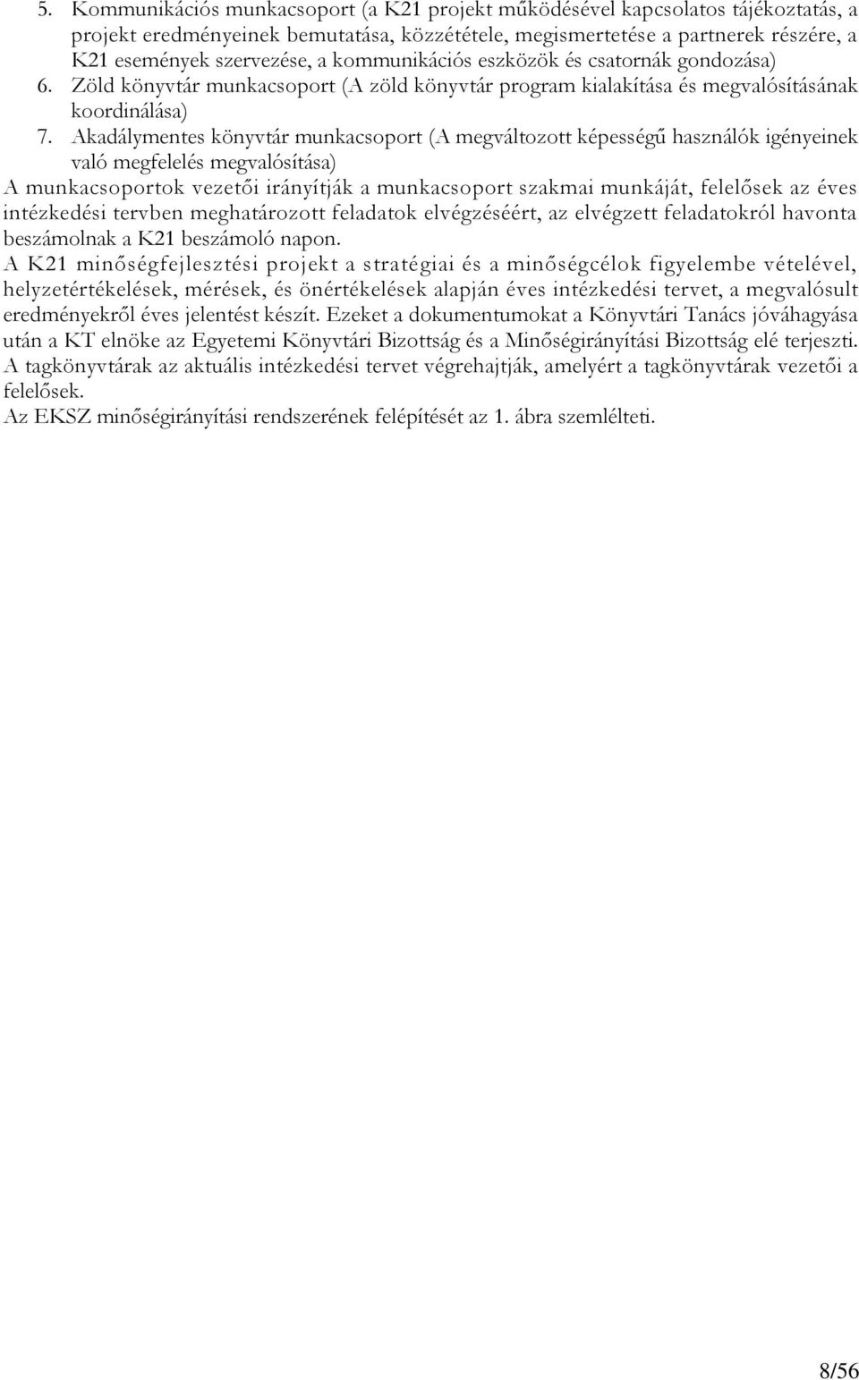 Akadálymentes könyvtár munkacsoport (A megváltozott képességű használók igényeinek való megfelelés megvalósítása) A munkacsoportok vezetői irányítják a munkacsoport szakmai munkáját, felelősek az