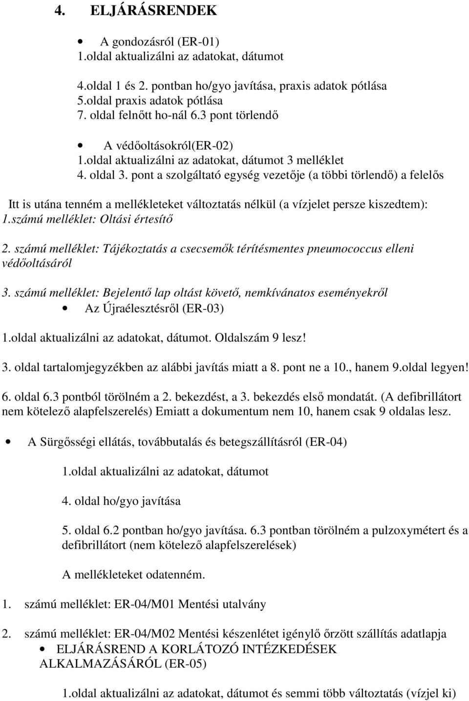 pont a szolgáltató egység vezetője (a többi törlendő) a felelős Itt is utána tenném a mellékleteket változtatás nélkül (a vízjelet persze kiszedtem): 1.számú melléklet: Oltási értesítő 2.