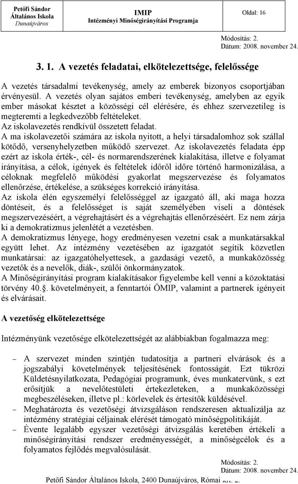 Az iskolavezetés rendkívül összetett feladat. A ma iskolavezetői számára az iskola nyitott, a helyi társadalomhoz sok szállal kötődő, versenyhelyzetben működő szervezet.