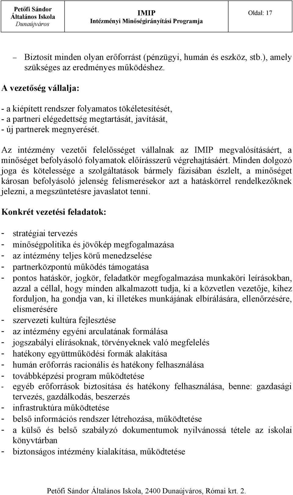 Az intézmény vezetői felelősséget vállalnak az megvalósításáért, a minőséget befolyásoló folyamatok előírásszerű végrehajtásáért.