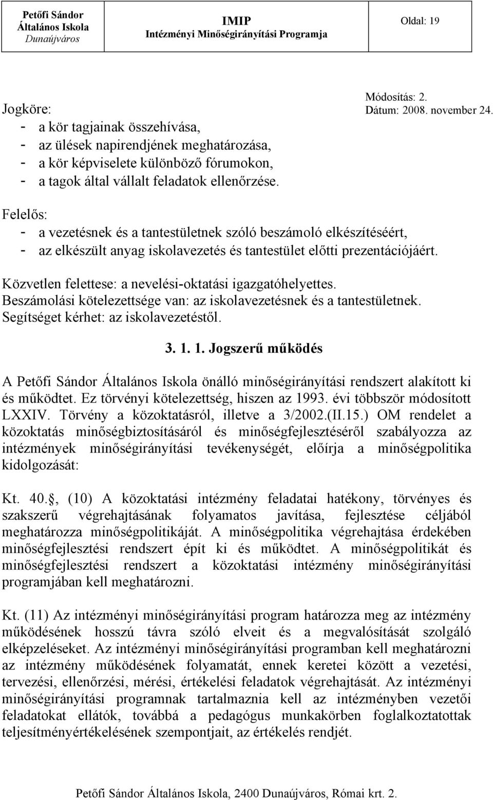 Közvetlen felettese: a nevelési-oktatási igazgatóhelyettes. Beszámolási kötelezettsége van: az iskolavezetésnek és a tantestületnek. Segítséget kérhet: az iskolavezetéstől. 3. 1.