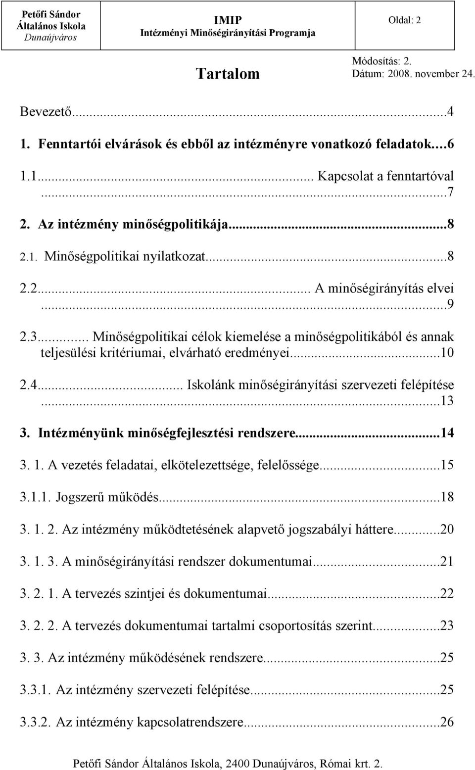 .. Iskolánk minőségirányítási szervezeti felépítése...13 3. Intézményünk minőségfejlesztési rendszere...14 3. 1. A vezetés feladatai, elkötelezettsége, felelőssége...15 3.1.1. Jogszerű működés...18 3.