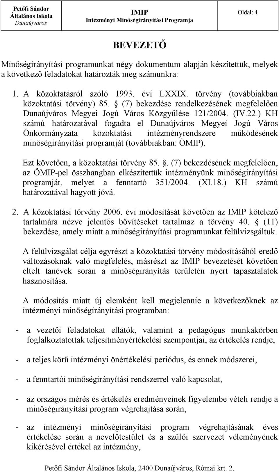 ) KH számú határozatával fogadta el Megyei Jogú Város Önkormányzata közoktatási intézményrendszere működésének minőségirányítási programját (továbbiakban: ÖMIP).