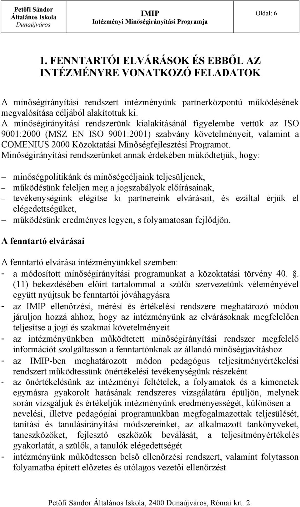 Minőségirányítási rendszerünket annak érdekében működtetjük, hogy: minőségpolitikánk és minőségcéljaink teljesüljenek, működésünk feleljen meg a jogszabályok előírásainak, tevékenységünk elégítse ki