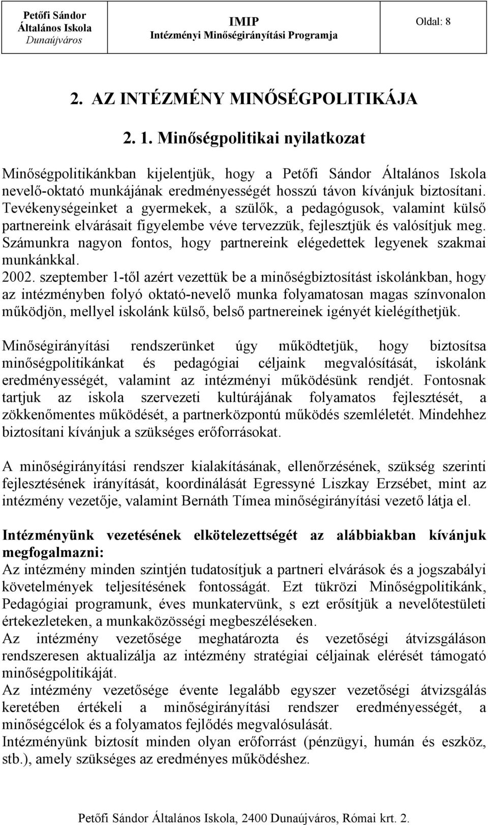 Tevékenységeinket a gyermekek, a szülők, a pedagógusok, valamint külső partnereink elvárásait figyelembe véve tervezzük, fejlesztjük és valósítjuk meg.