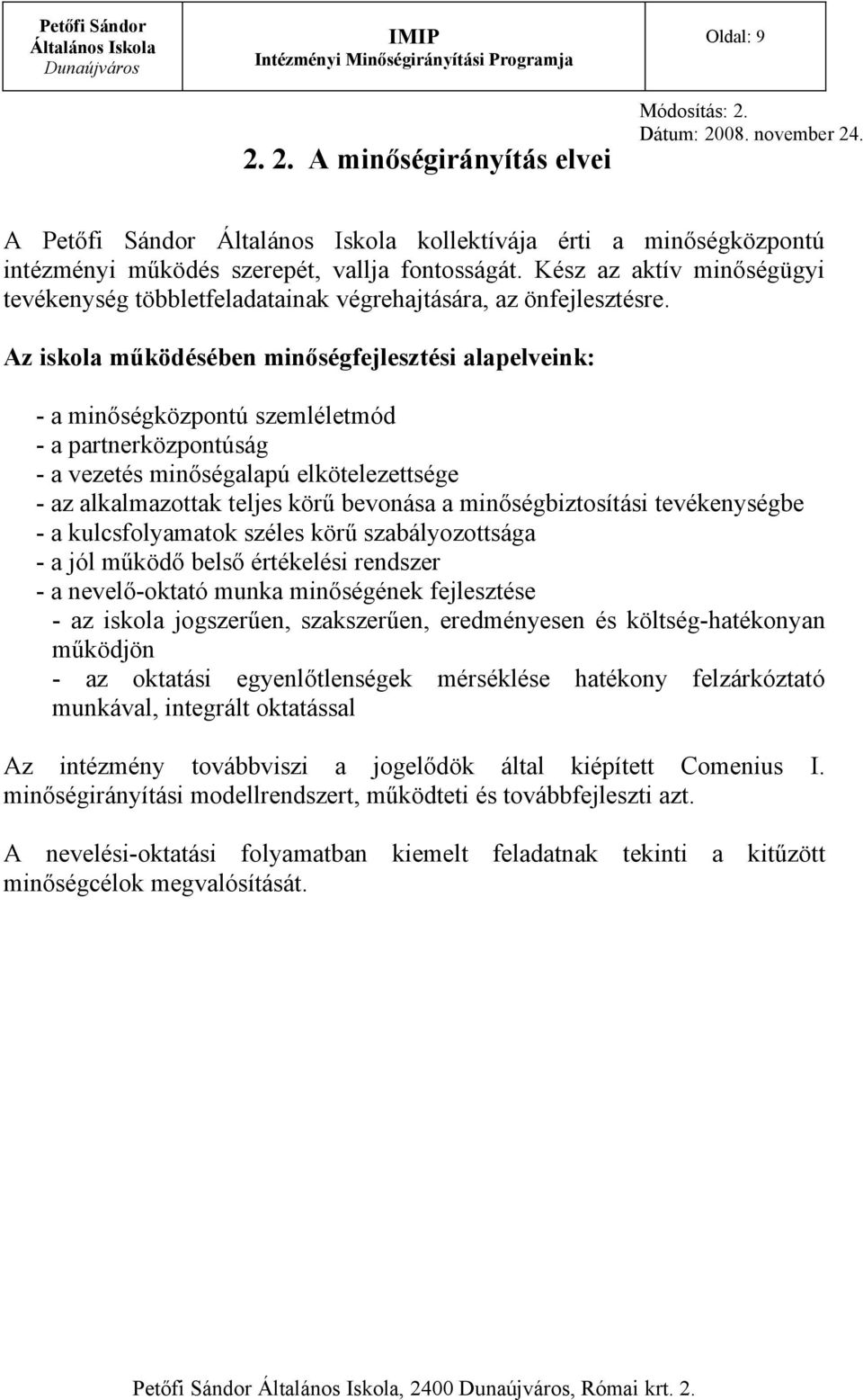 Az iskola működésében minőségfejlesztési alapelveink: - a minőségközpontú szemléletmód - a partnerközpontúság - a vezetés minőségalapú elkötelezettsége - az alkalmazottak teljes körű bevonása a