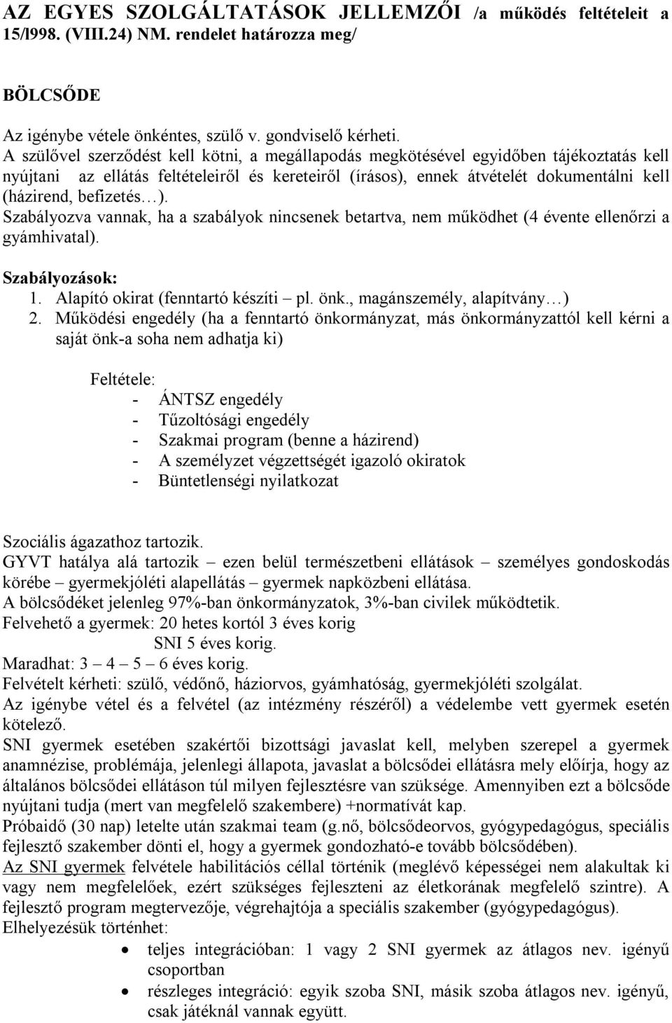 befizetés ). Szabályozva vannak, ha a szabályok nincsenek betartva, nem működhet (4 évente ellenőrzi a gyámhivatal). Szabályozások: 1. Alapító okirat (fenntartó készíti pl. önk.