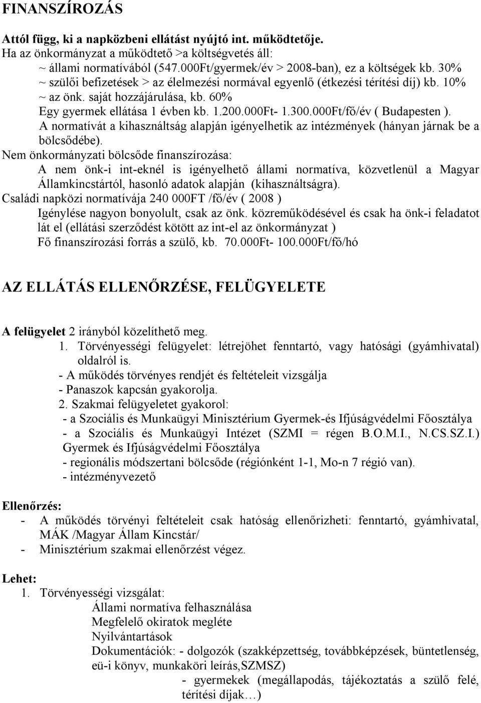 60% Egy gyermek ellátása 1 évben kb. 1.200.000Ft- 1.300.000Ft/fő/év ( Budapesten ). A normatívát a kihasználtság alapján igényelhetik az intézmények (hányan járnak be a bölcsődébe).