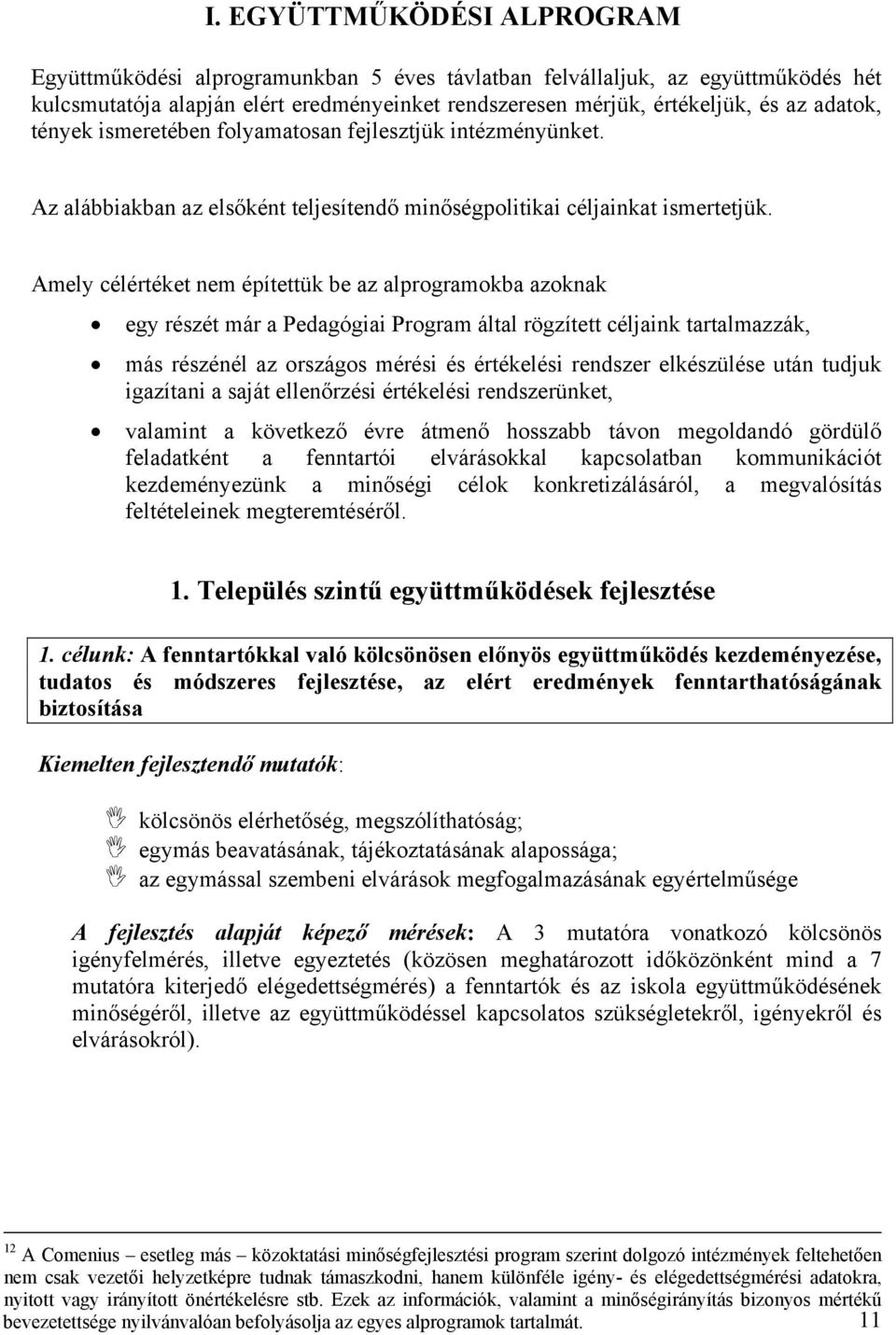 Amely célértéket nem építettük be az alprogramokba azoknak egy részét már a Pedagógiai Program által rögzített céljaink tartalmazzák, más részénél az országos mérési és értékelési rendszer