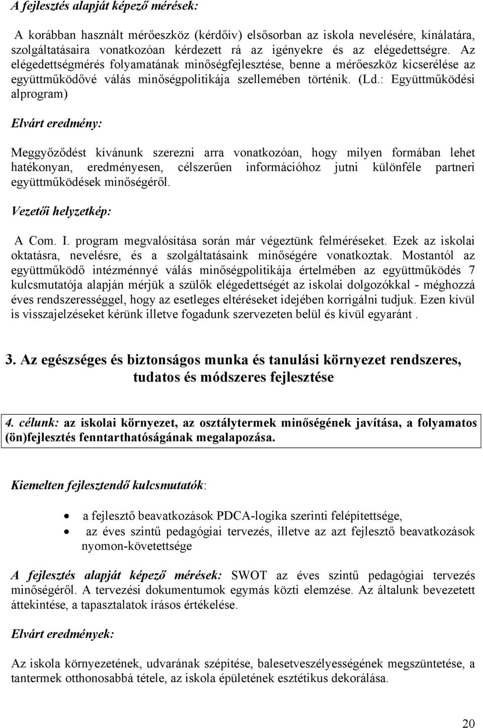 : Együttműködési alprogram) Elvárt eredmény: Meggyőződést kívánunk szerezni arra vonatkozóan, hogy milyen formában lehet hatékonyan, eredményesen, célszerűen információhoz jutni különféle partneri