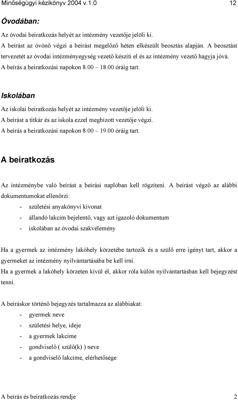 Iskolában Az iskolai beiratkozás helyét az intézmény vezetője jelöli ki. A beírást a titkár és az iskola ezzel megbízott vezetője végzi. A beírás a beiratkozási napokon 8.00 19.00 óráig tart.