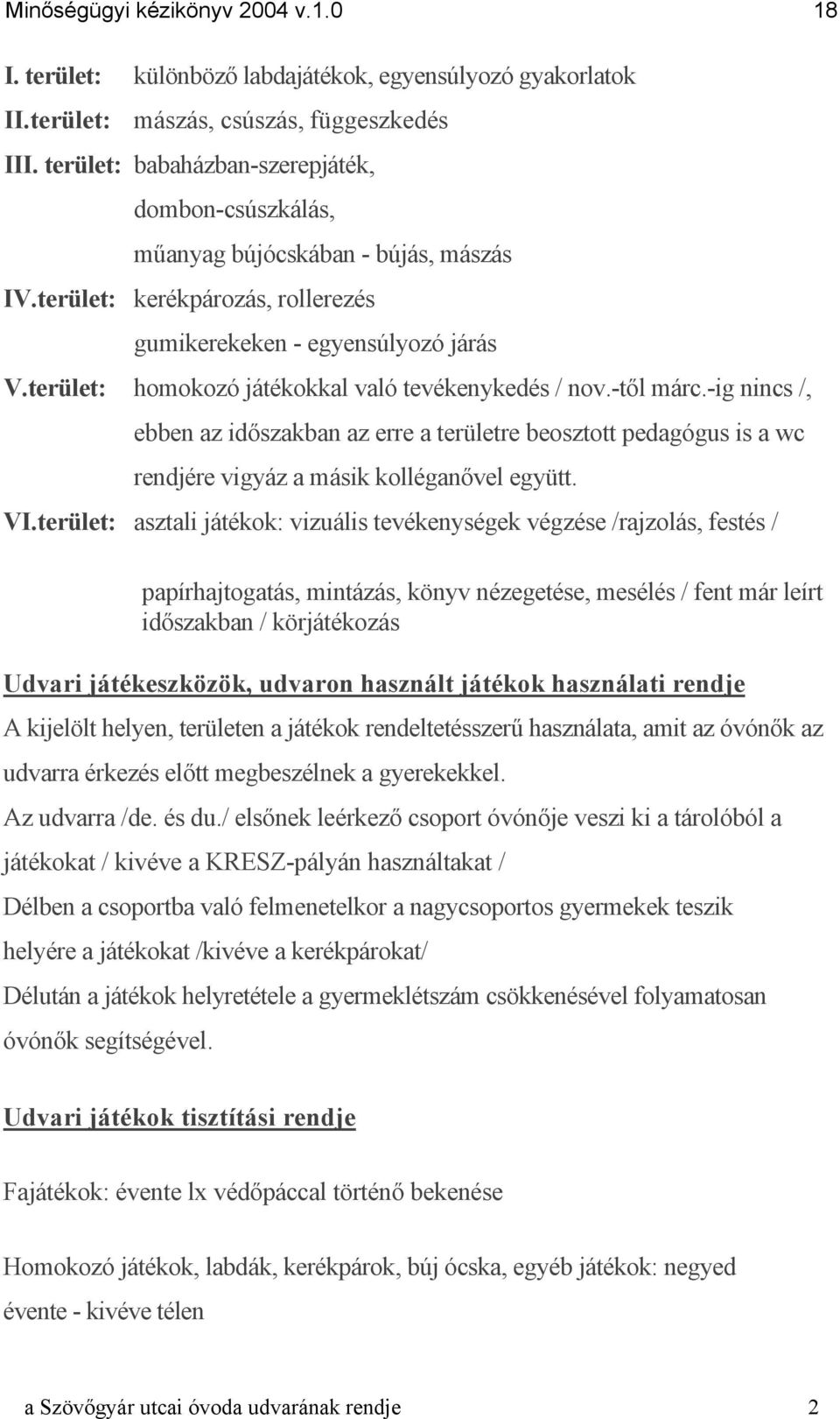 terület: homokozó játékokkal való tevékenykedés / nov.-től márc.-ig nincs /, ebben az időszakban az erre a területre beosztott pedagógus is a wc rendjére vigyáz a másik kolléganővel együtt. VI.