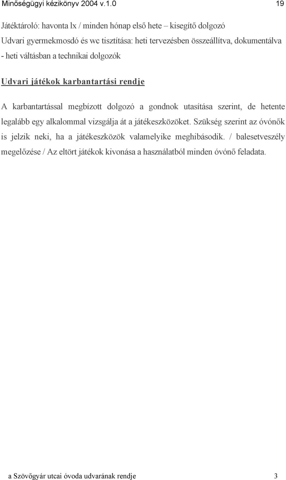 - heti váltásban a technikai dolgozók Udvari játékok karbantartási rendje A karbantartással megbízott dolgozó a gondnok utasítása szerint, de hetente