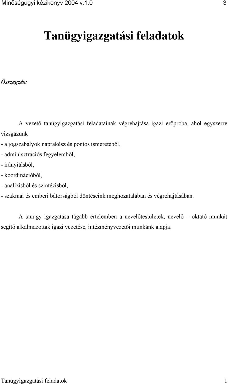 jogszabályok naprakész és pontos ismeretéből, - adminisztrációs fegyelemből, - irányításból, - koordinációból, - analízisből és szintézisből,