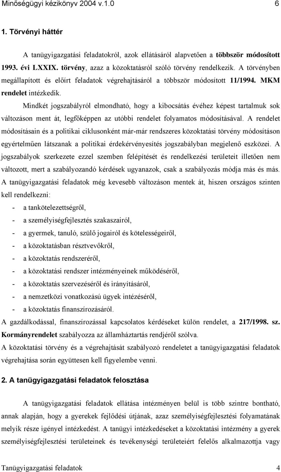 Mindkét jogszabályról elmondható, hogy a kibocsátás évéhez képest tartalmuk sok változáson ment át, legfőképpen az utóbbi rendelet folyamatos módosításával.