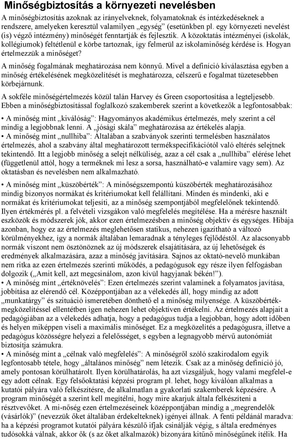 A közoktatás intézményei (iskolák, kollégiumok) feltétlenül e körbe tartoznak, így felmerül az iskolaminőség kérdése is. Hogyan értelmezzük a minőséget? A minőség fogalmának meghatározása nem könnyű.