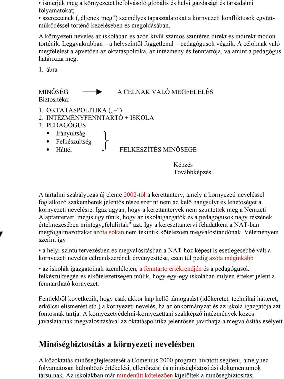 A céloknak való megfelelést alapvetően az oktatáspolitika, az intézmény és fenntartója, valamint a pedagógus határozza meg: 1. ábra MINŐSÉG Biztosítéka: A CÉLNAK VALÓ MEGFELELÉS 1.