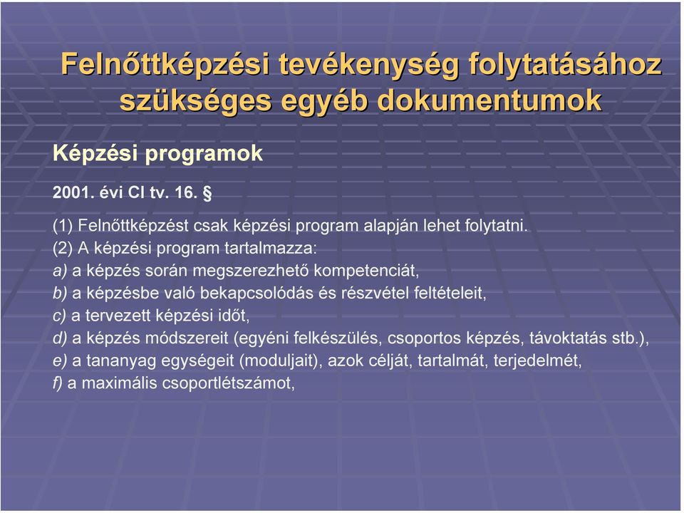 (2) A képzési program tartalmazza: a) a képzés során megszerezhető kompetenciát, b) a képzésbe való bekapcsolódás és részvétel