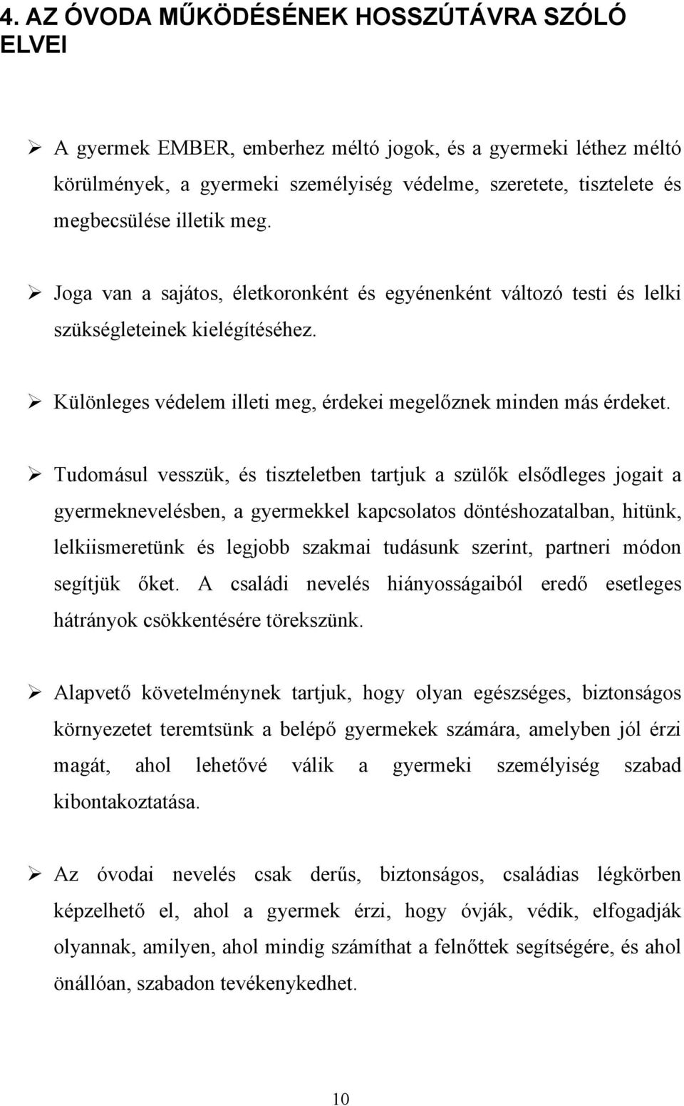 Tudomásul vesszük, és tiszteletben tartjuk a szülők elsődleges jogait a gyermeknevelésben, a gyermekkel kapcsolatos döntéshozatalban, hitünk, lelkiismeretünk és legjobb szakmai tudásunk szerint,