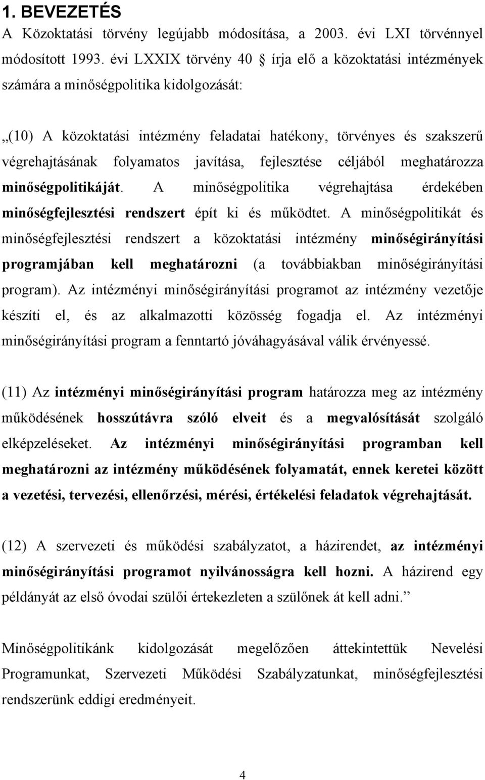 javítása, fejlesztése céljából meghatározza minőségpolitikáját. A minőségpolitika végrehajtása érdekében minőségfejlesztési rendszert épít ki és működtet.