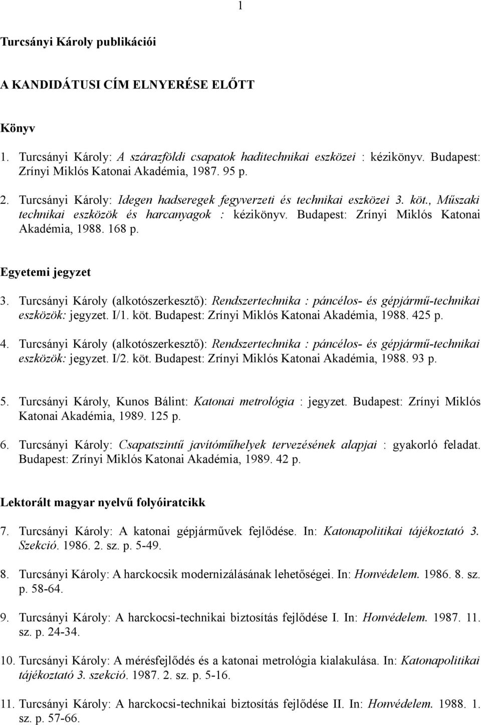 Egyetemi jegyzet 3. Turcsányi Károly (alkotószerkesztő): Rendszertechnika : páncélos- és gépjármű-technikai eszközök: jegyzet. I/1. köt. Budapest: Zrínyi Miklós Katonai Akadémia, 1988. 42