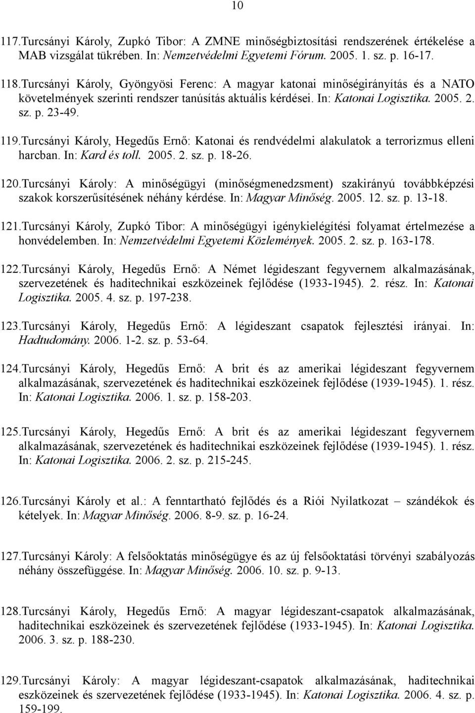 Turcsányi Károly, Hegedűs Ernő: Katonai és rendvédelmi alakulatok a terrorizmus elleni harcban. In: Kard és toll. 2005. 2. sz. p. 18-26. 120.