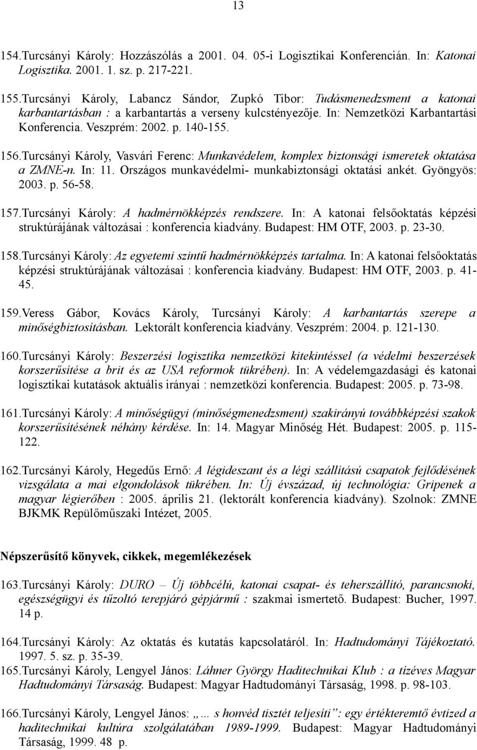 140-155. 156.Turcsányi Károly, Vasvári Ferenc: Munkavédelem, komplex biztonsági ismeretek oktatása a ZMNE-n. In: 11. Országos munkavédelmi- munkabiztonsági oktatási ankét. Gyöngyös: 2003. p. 56-58.