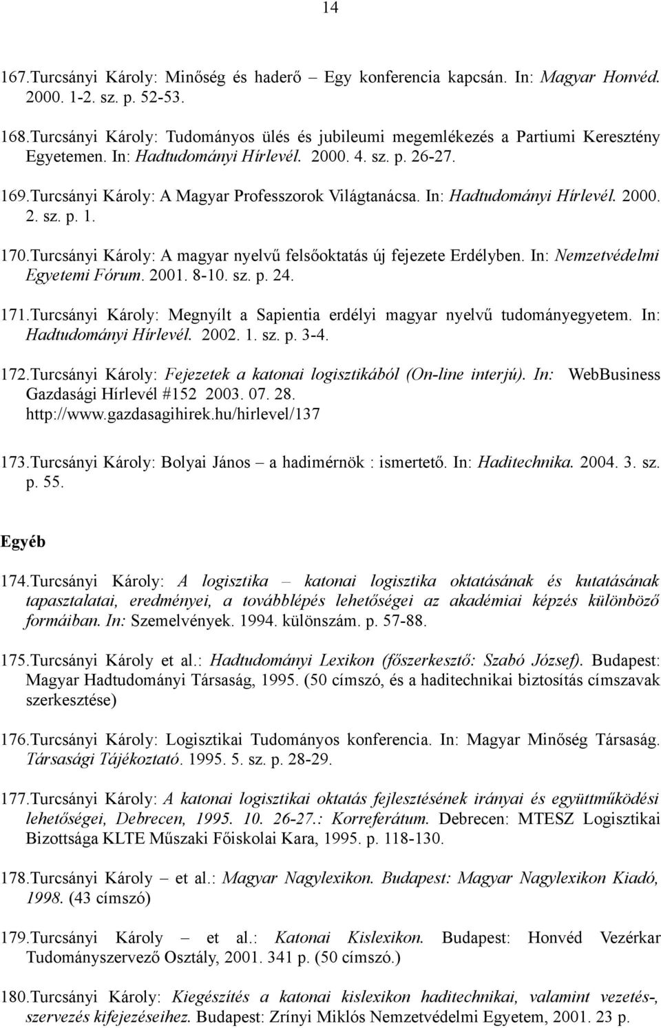 In: Hadtudományi Hírlevél. 2000. 2. sz. p. 1. 170.Turcsányi Károly: A magyar nyelvű felsőoktatás új fejezete Erdélyben. In: Nemzetvédelmi Egyetemi Fórum. 2001. 8-10. sz. p. 24. 171.