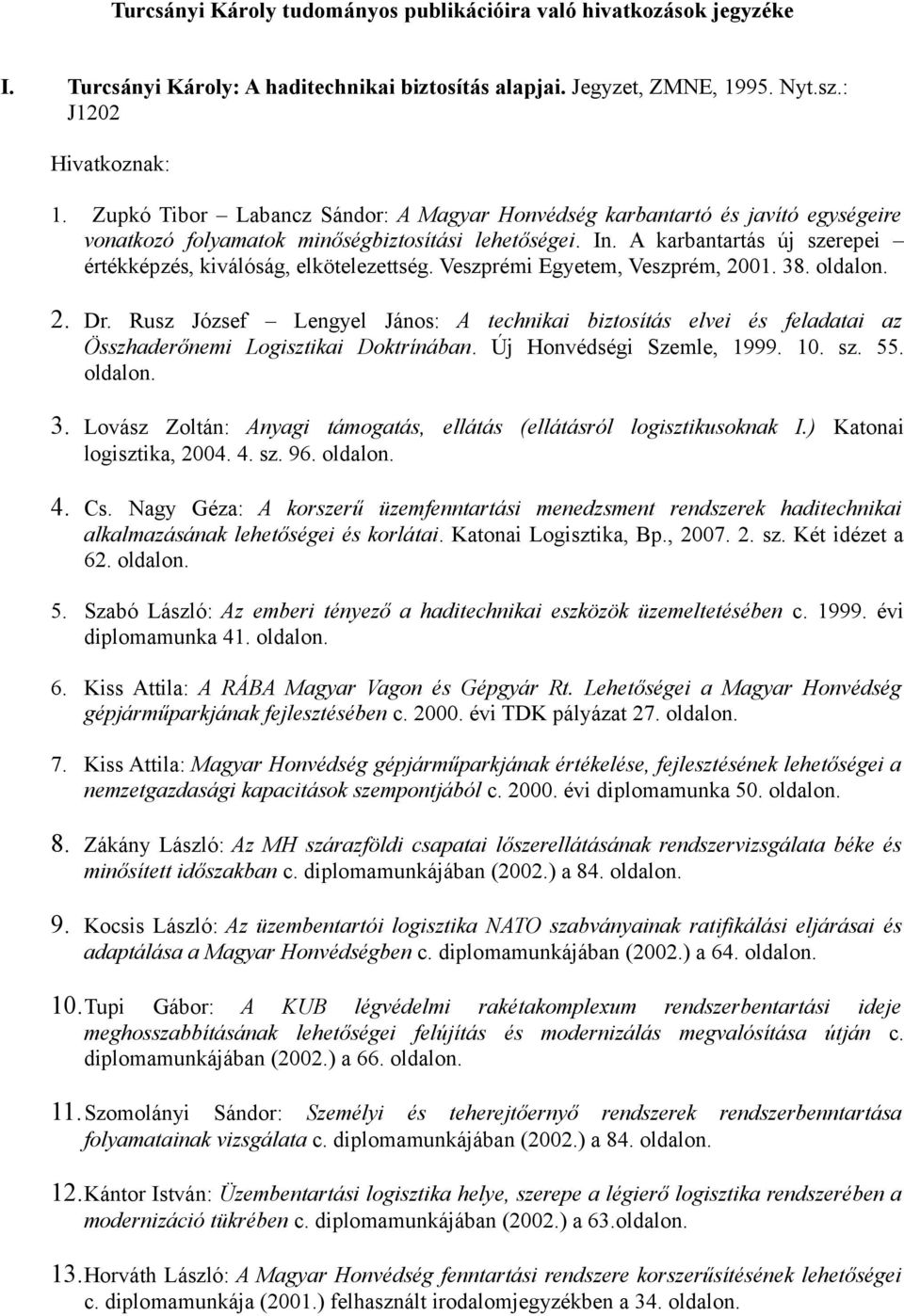 A karbantartás új szerepei értékképzés, kiválóság, elkötelezettség. Veszprémi Egyetem, Veszprém, 2001. 38. oldalon. 2. Dr.