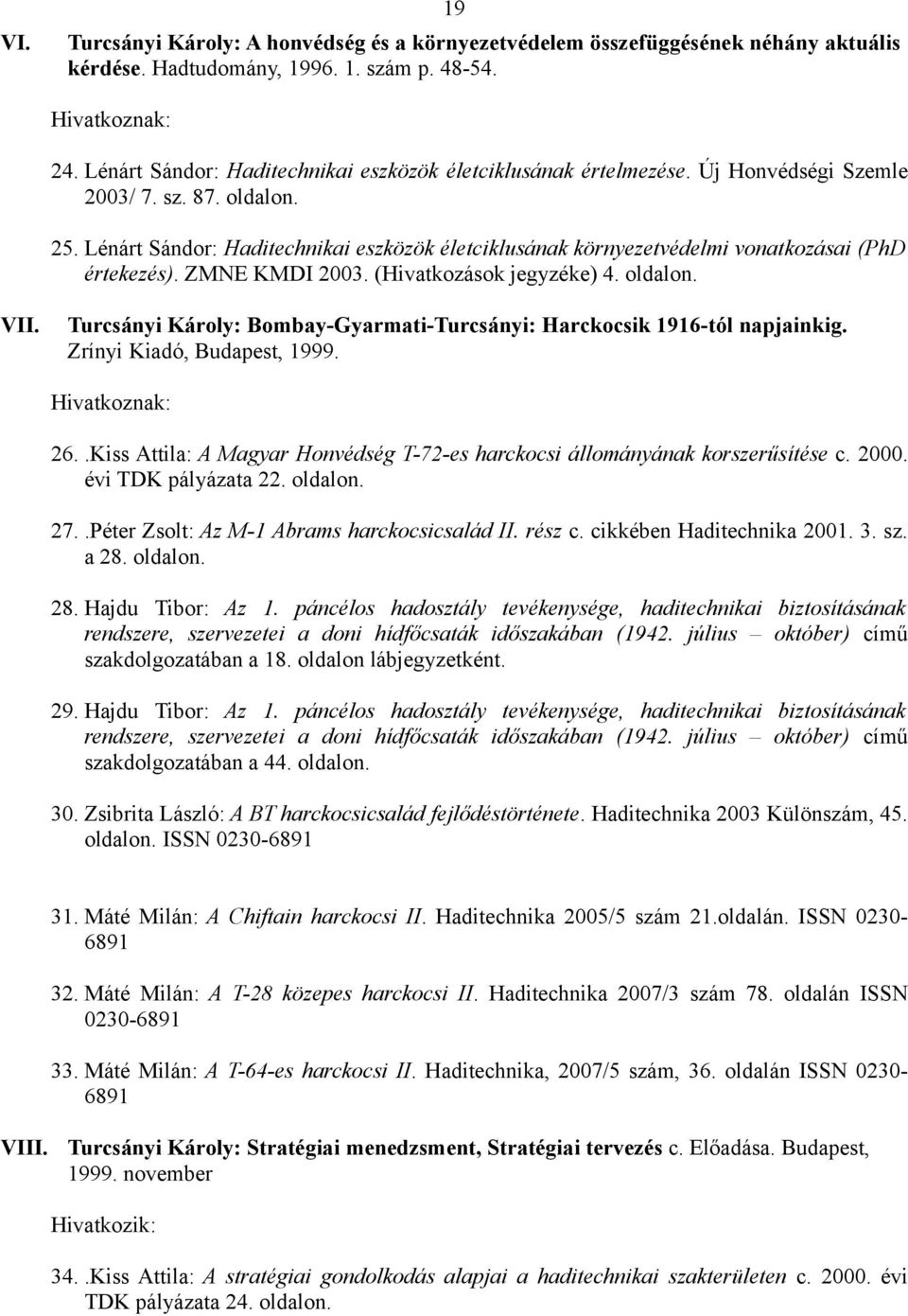 Lénárt Sándor: Haditechnikai eszközök életciklusának környezetvédelmi vonatkozásai (PhD értekezés). ZMNE KMDI 2003. (Hivatkozások jegyzéke) 4. oldalon. VII.