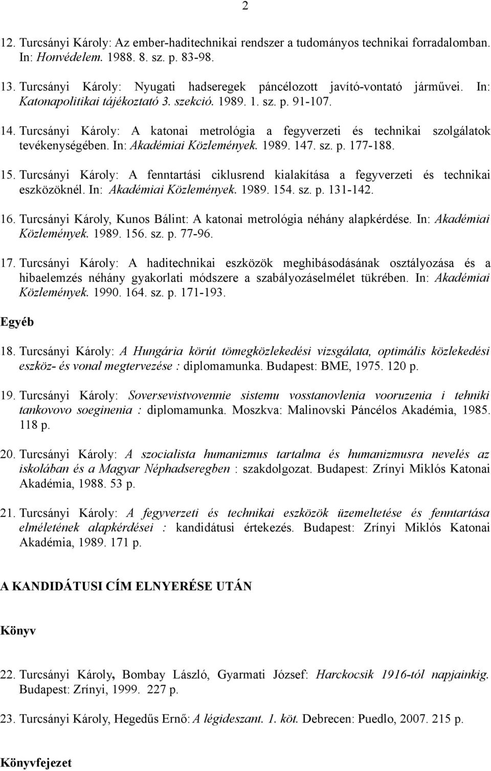 Turcsányi Károly: A katonai metrológia a fegyverzeti és technikai szolgálatok tevékenységében. In: Akadémiai Közlemények. 1989. 147. sz. p. 177-188. 15.