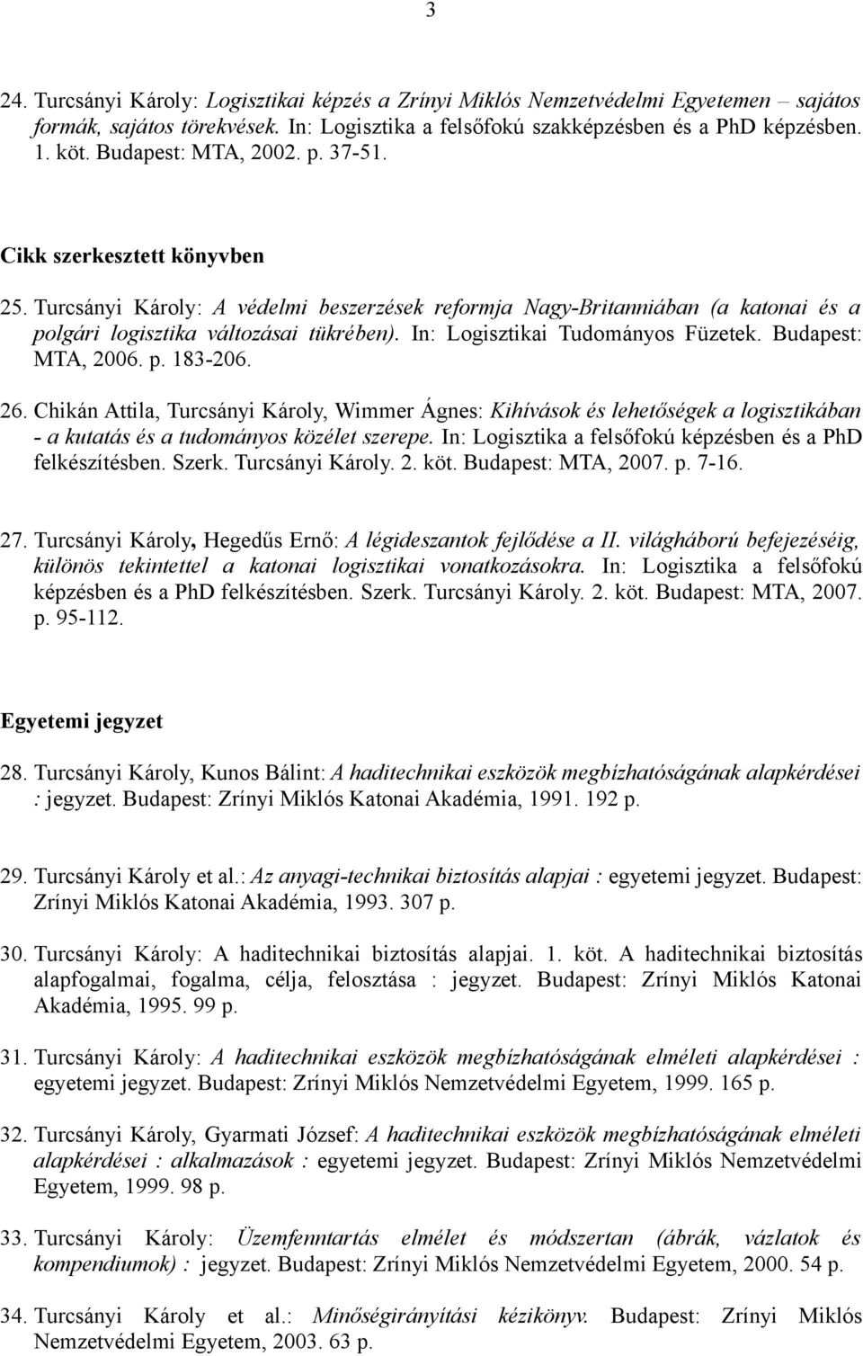 In: Logisztikai Tudományos Füzetek. Budapest: MTA, 2006. p. 183-206. 26.