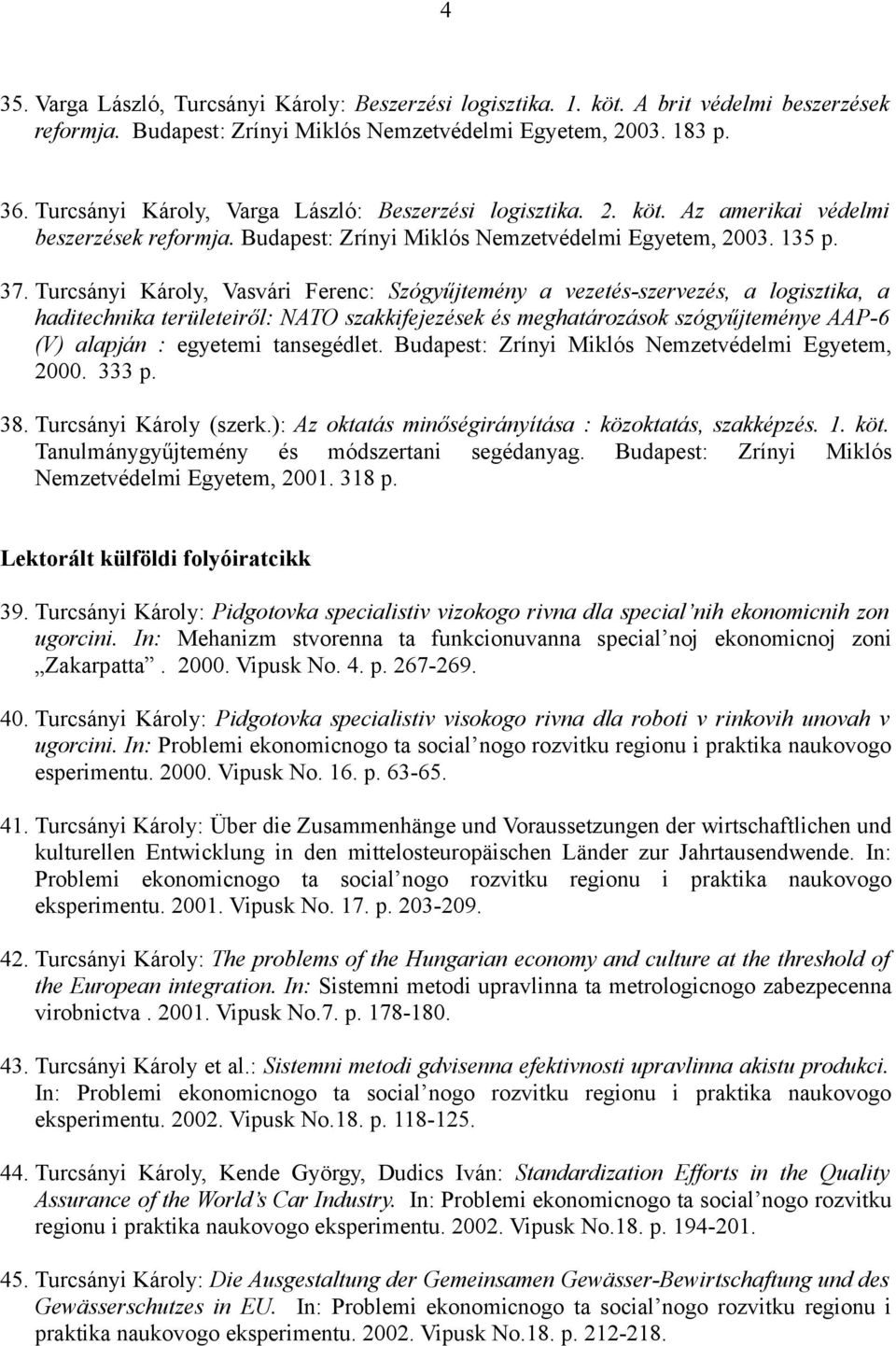 Turcsányi Károly, Vasvári Ferenc: Szógyűjtemény a vezetés-szervezés, a logisztika, a haditechnika területeiről: NATO szakkifejezések és meghatározások szógyűjteménye AAP-6 (V) alapján : egyetemi