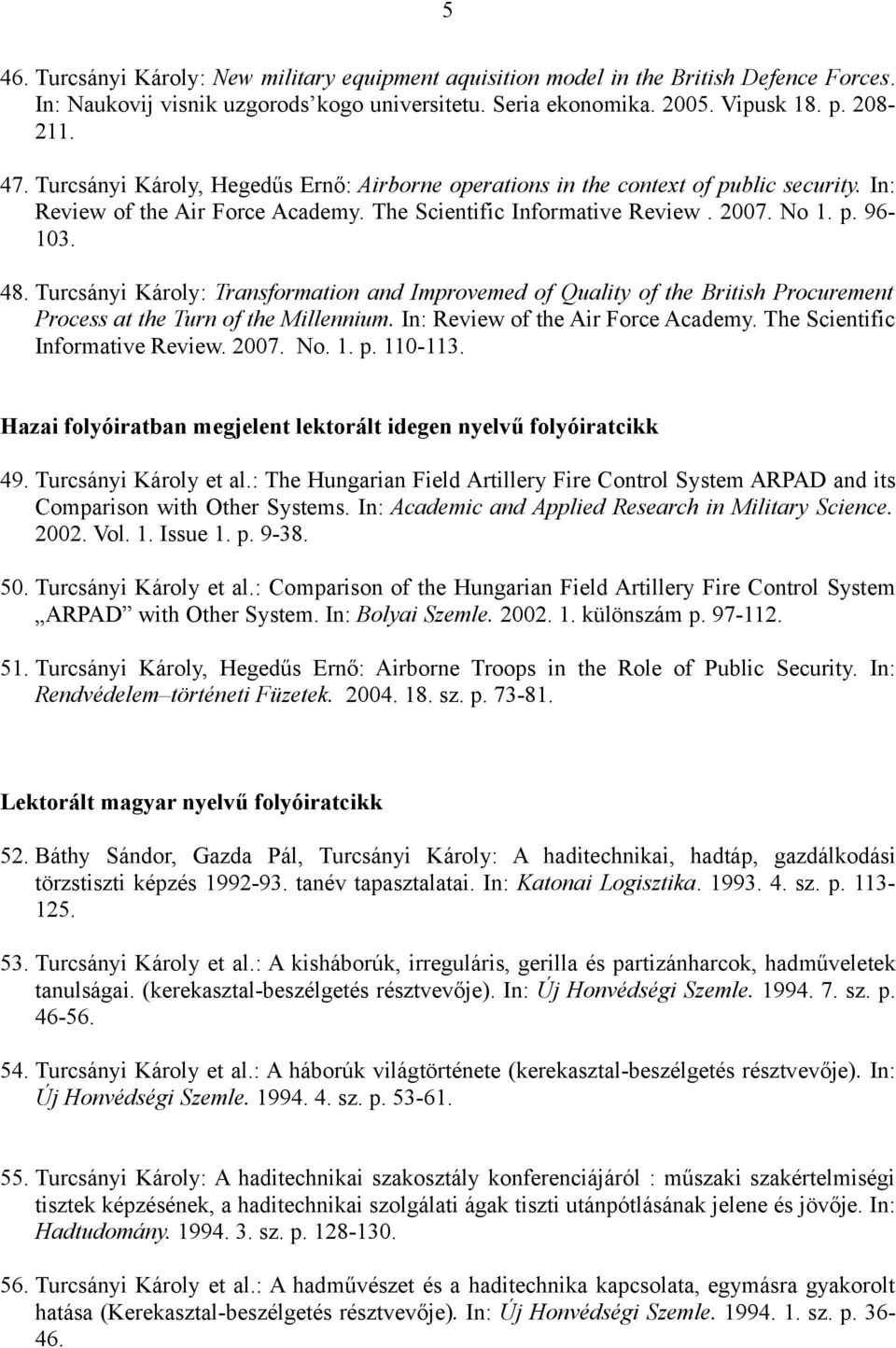 Turcsányi Károly: Transformation and Improvemed of Quality of the British Procurement Process at the Turn of the Millennium. In: Review of the Air Force Academy. The Scientific Informative Review.