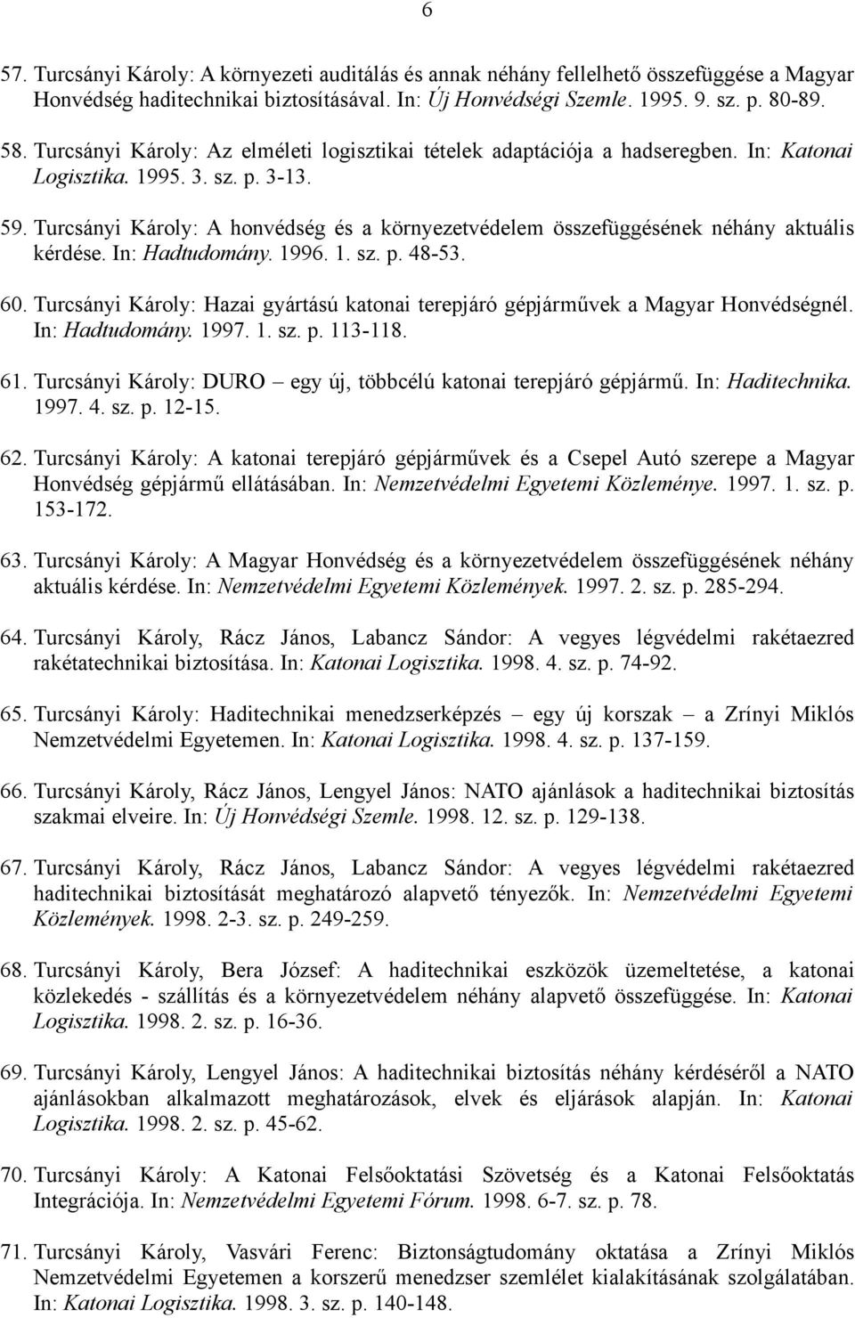 Turcsányi Károly: A honvédség és a környezetvédelem összefüggésének néhány aktuális kérdése. In: Hadtudomány. 1996. 1. sz. p. 48-53. 60.