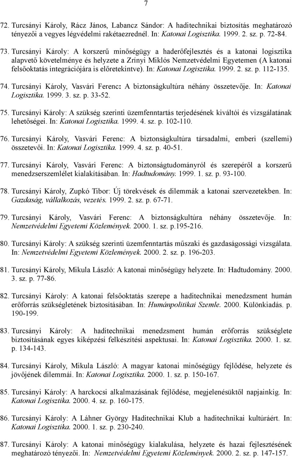 előretekintve). In: Katonai Logisztika. 1999. 2. sz. p. 112-135. 74. Turcsányi Károly, Vasvári Ferenc: A biztonságkultúra néhány összetevője. In: Katonai Logisztika. 1999. 3. sz. p. 33-52. 75.