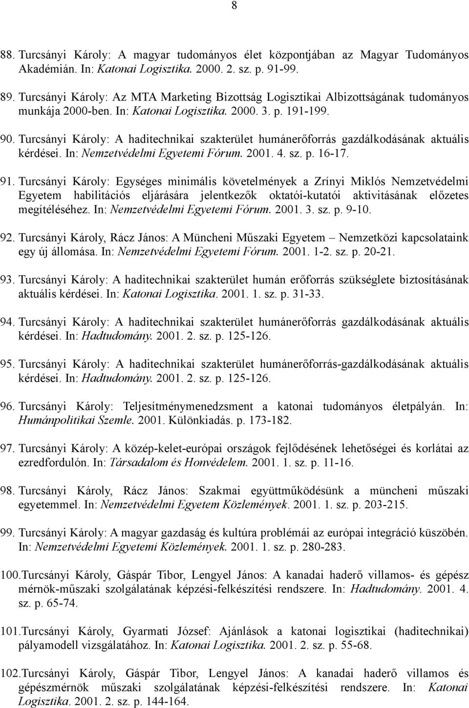 Turcsányi Károly: A haditechnikai szakterület humánerőforrás gazdálkodásának aktuális kérdései. In: Nemzetvédelmi Egyetemi Fórum. 2001. 4. sz. p. 16-17. 91.