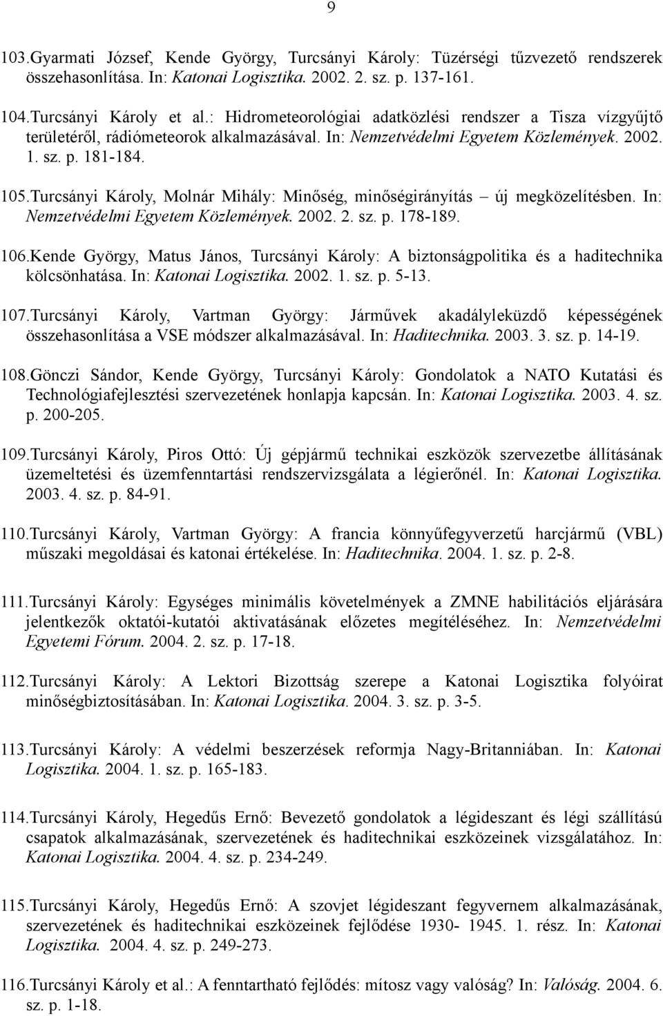 Turcsányi Károly, Molnár Mihály: Minőség, minőségirányítás új megközelítésben. In: Nemzetvédelmi Egyetem Közlemények. 2002. 2. sz. p. 178-189. 106.