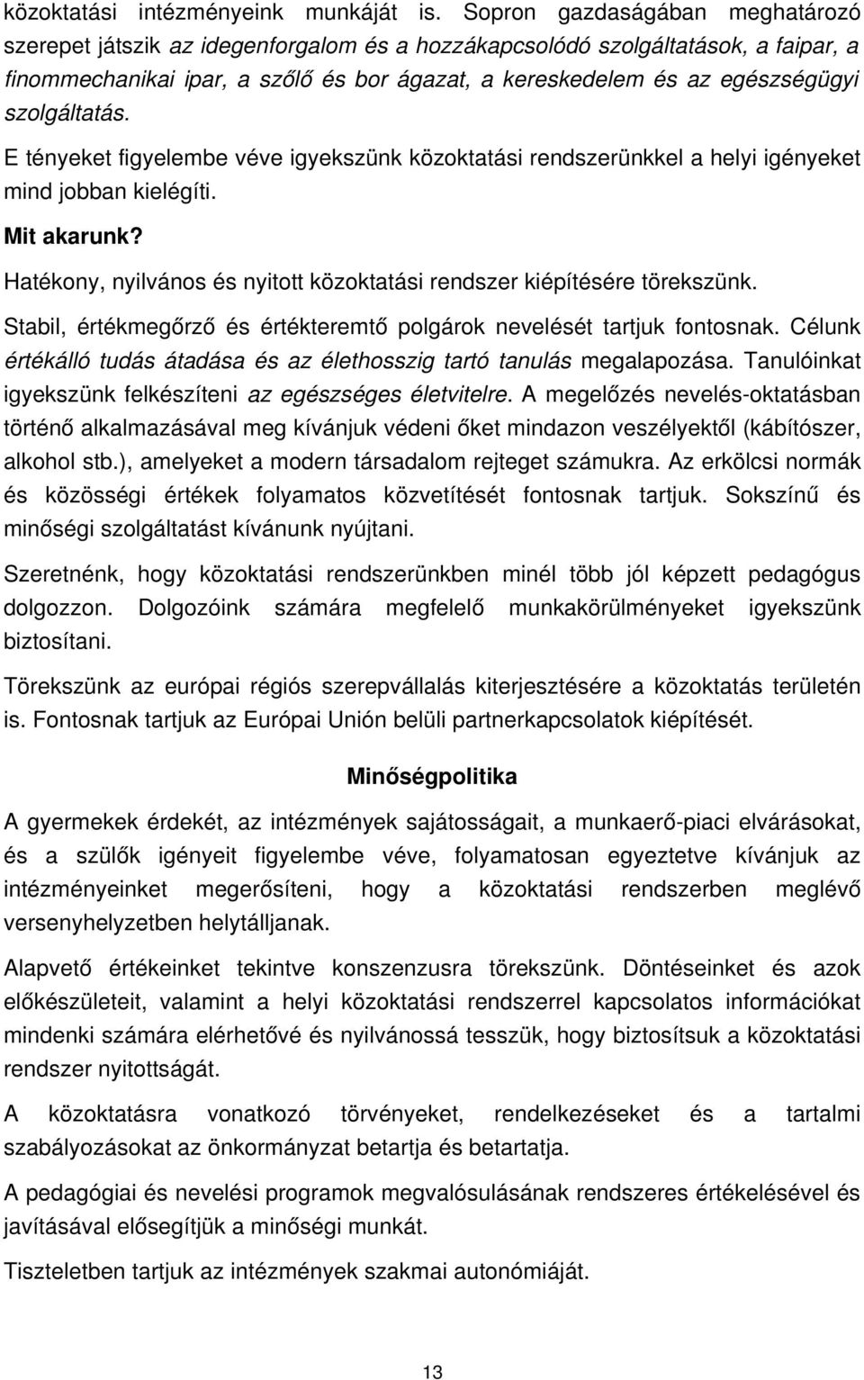 szolgáltatás. E tényeket figyelembe véve igyekszünk közoktatási rendszerünkkel a helyi igényeket mind jobban kielégíti. Mit akarunk?