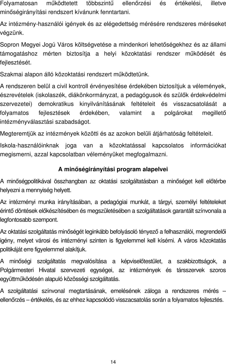 Sopron Megyei Jogú Város költségvetése a mindenkori lehetőségekhez és az állami támogatáshoz mérten biztosítja a helyi közoktatási rendszer működését és fejlesztését.