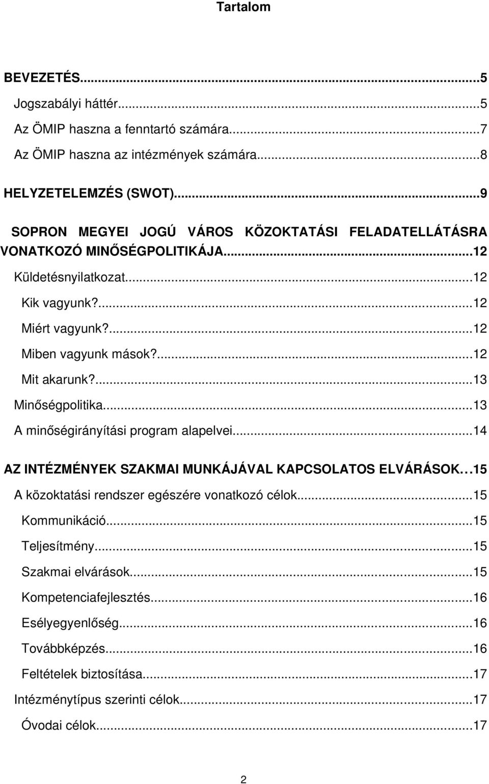 ...12 Mit akarunk?...13 Minőségpolitika...13 A minőségirányítási program alapelvei...14 AZ INTÉZMÉNYEK SZAKMAI MUNKÁJÁVAL KAPCSOLATOS ELVÁRÁSOK.