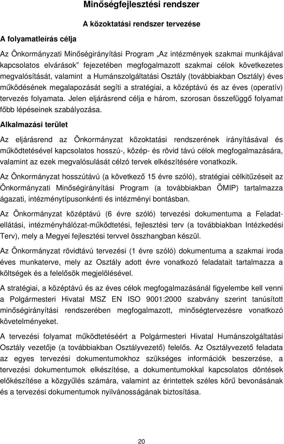 (operatív) tervezés folyamata. Jelen eljárásrend célja e három, szorosan összefüggő folyamat főbb lépéseinek szabályozása.