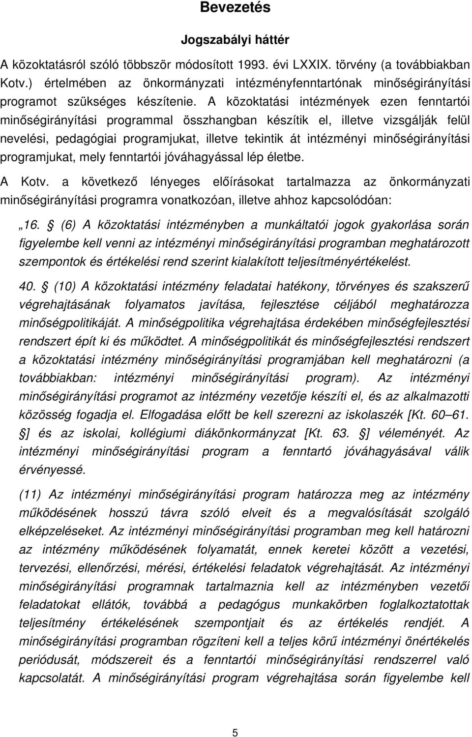 A közoktatási intézmények ezen fenntartói minőségirányítási programmal összhangban készítik el, illetve vizsgálják felül nevelési, pedagógiai programjukat, illetve tekintik át intézményi