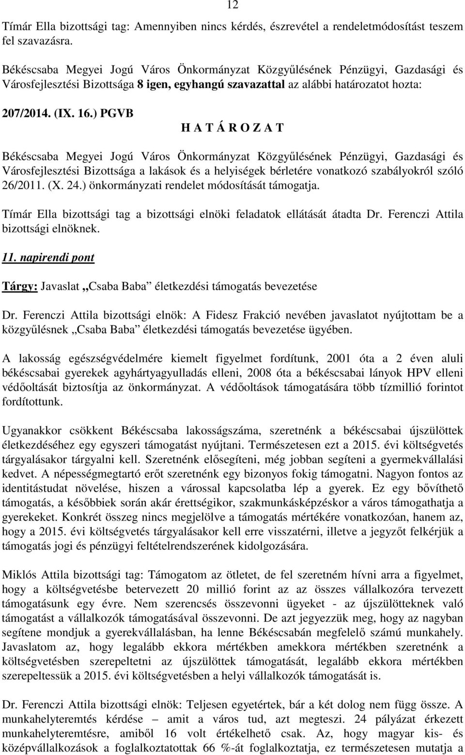 ) PGVB Városfejlesztési Bizottsága a lakások és a helyiségek bérletére vonatkozó szabályokról szóló 26/2011. (X. 24.) önkormányzati rendelet módosítását támogatja.