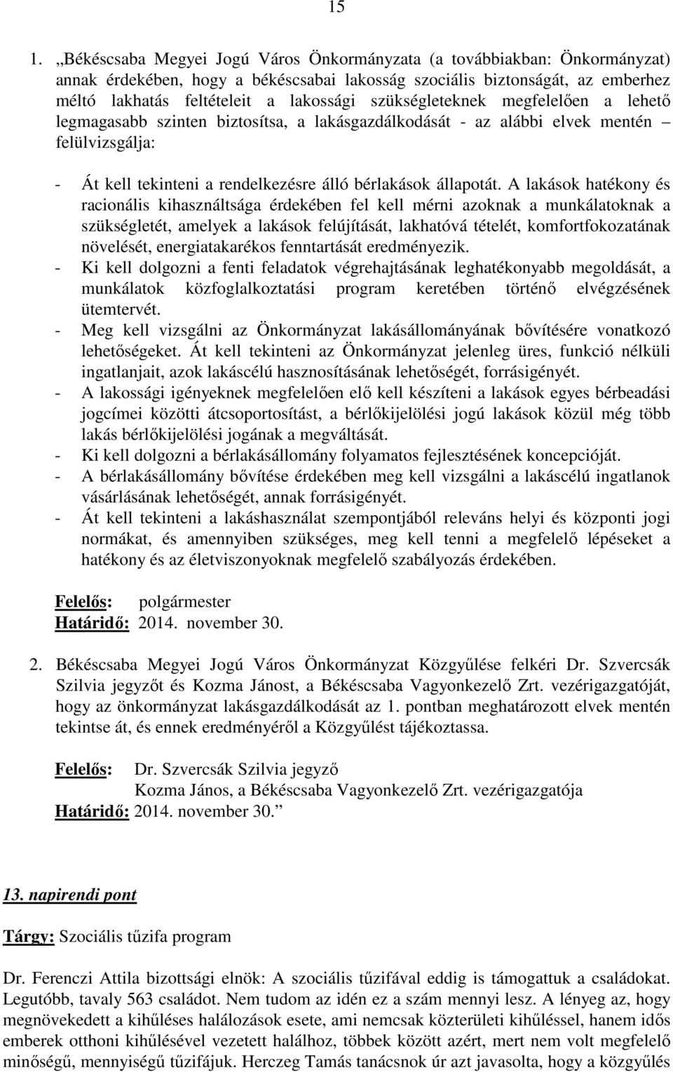 A lakások hatékony és racionális kihasználtsága érdekében fel kell mérni azoknak a munkálatoknak a szükségletét, amelyek a lakások felújítását, lakhatóvá tételét, komfortfokozatának növelését,