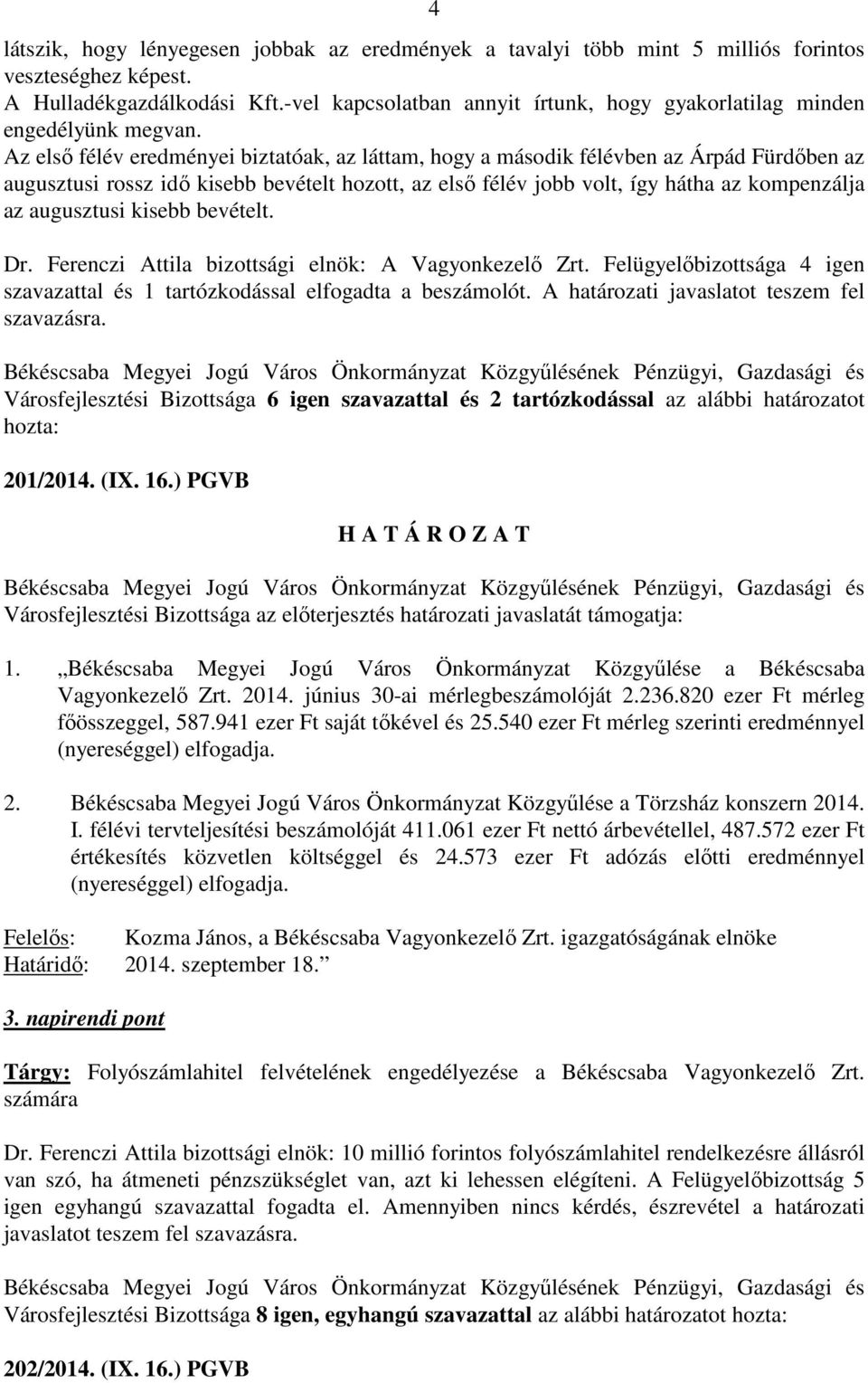 Az első félév eredményei biztatóak, az láttam, hogy a második félévben az Árpád Fürdőben az augusztusi rossz idő kisebb bevételt hozott, az első félév jobb volt, így hátha az kompenzálja az