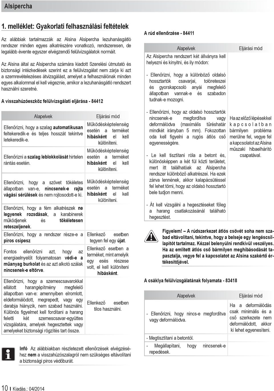 Az Alsina által az Alsipercha számára kiadott Szerelési útmutató és biztonsági intézkedések szerint ez a felülvizsgálat nem zárja ki azt a szemrevételezéses átvizsgálást, amelyet a felhasználónak