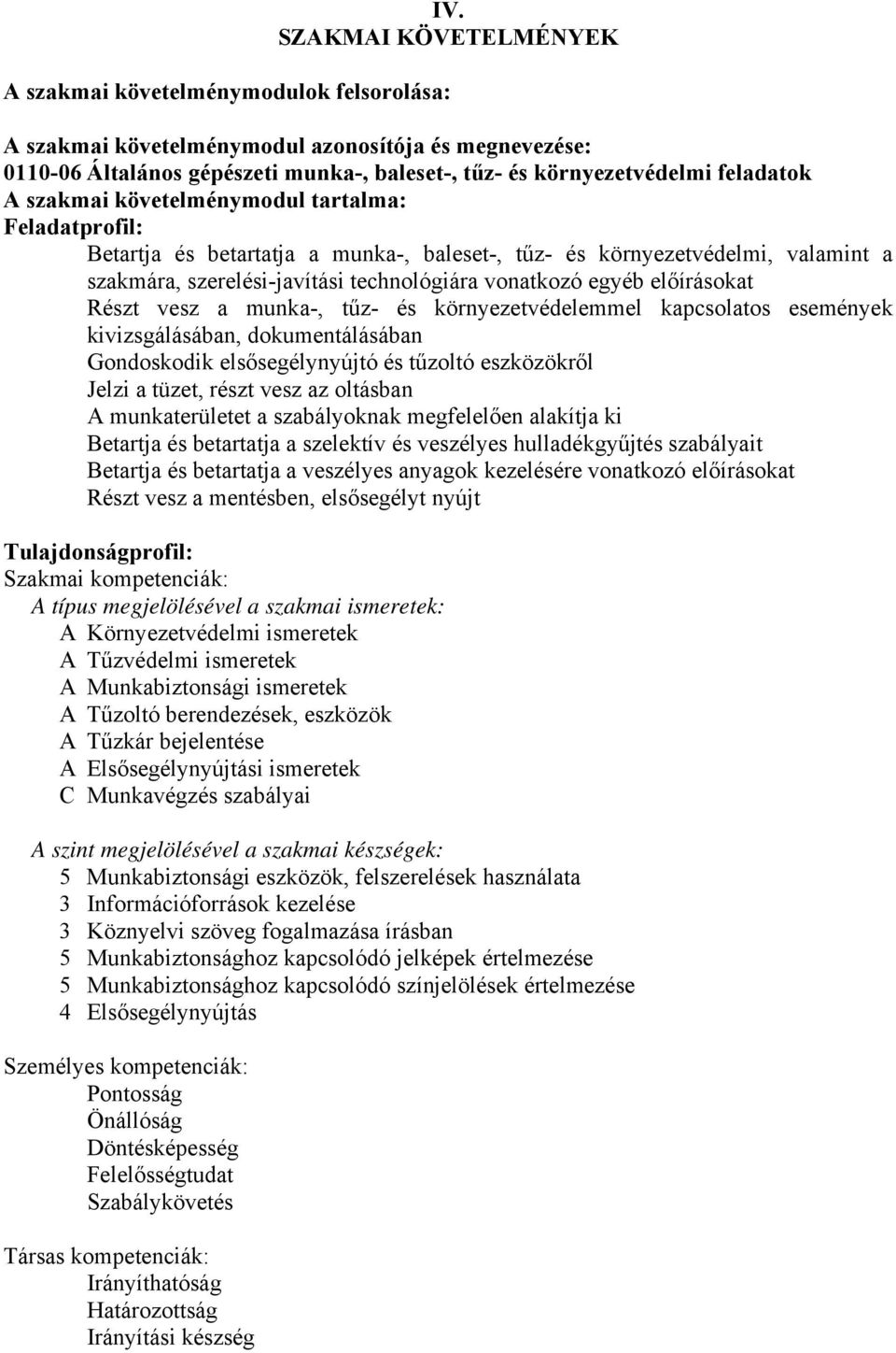 egyéb előírásokat Részt vesz a munka-, tűz- és környezetvédelemmel kapcsolatos események kivizsgálásában, dokumentálásában Gondoskodik elsősegélynyújtó és tűzoltó eszközökről Jelzi a tüzet, részt