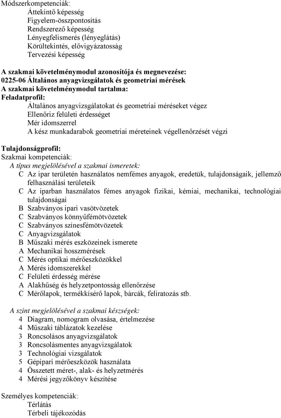 Ellenőriz felületi érdességet Mér idomszerrel A kész munkadarabok geometriai méreteinek végellenőrzését végzi Tulajdonságprofil: Szakmai kompetenciák: A típus megjelölésével a szakmai ismeretek: C Az